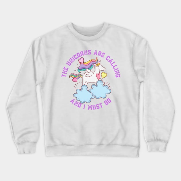 The Unicorns Are Calling and I Must Go Crewneck Sweatshirt by nathalieaynie